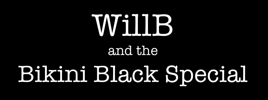 WillB and the Bikini Black Special